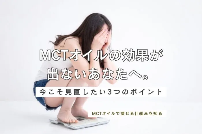 MCTオイルの効果が出ないあなたへ。今こそ見直したい3つのポイント